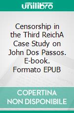 Censorship in the Third ReichA Case Study on John Dos Passos. E-book. Formato EPUB ebook