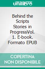 Behind the Scripts Stories in ProgressVol. 1. E-book. Formato EPUB ebook