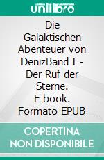 Die Galaktischen Abenteuer von DenizBand I - Der Ruf der Sterne. E-book. Formato EPUB ebook