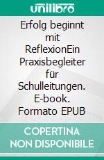 Erfolg beginnt mit ReflexionEin Praxisbegleiter für Schulleitungen. E-book. Formato EPUB ebook