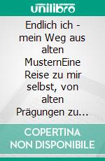 Endlich ich - mein Weg aus alten MusternEine Reise zu mir selbst, von alten Prägungen zu neuer Lebenskraft. E-book. Formato EPUB ebook
