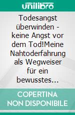 Todesangst überwinden - keine Angst vor dem Tod!Meine Nahtoderfahrung als Wegweiser für ein bewusstes Leben. E-book. Formato EPUB ebook