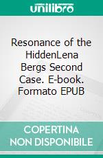 Resonance of the HiddenLena Bergs Second Case. E-book. Formato EPUB ebook
