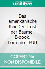 Das amerikanische KindDer Trost der Bäume. E-book. Formato EPUB ebook