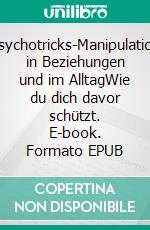 Psychotricks-Manipulation in Beziehungen und im AlltagWie du dich davor schützt. E-book. Formato EPUB ebook