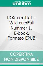ROX ermittelt - WildfeuerFall Nummer 1. E-book. Formato EPUB ebook