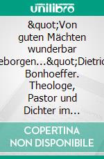"Von guten Mächten wunderbar geborgen..."Dietrich Bonhoeffer. Theologe, Pastor und Dichter im Widerstand gegen Hitler. Mit einem `Who is Who´ bei Dietrich Bonhoeffer. E-book. Formato EPUB ebook
