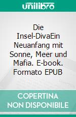 Die Insel-DivaEin Neuanfang mit Sonne, Meer und Mafia. E-book. Formato EPUB ebook