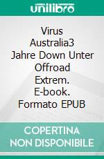 Virus Australia3 Jahre Down Unter Offroad Extrem. E-book. Formato EPUB ebook