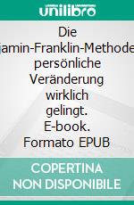 Die Benjamin-Franklin-MethodeWie persönliche Veränderung wirklich gelingt. E-book. Formato EPUB ebook