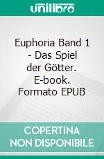 Euphoria Band 1 - Das Spiel der Götter. E-book. Formato EPUB ebook