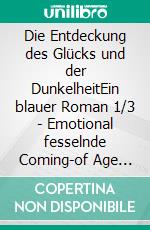 Die Entdeckung des Glücks und der DunkelheitEin blauer Roman 1/3 - Emotional fesselnde Coming-of Age Romance. E-book. Formato EPUB ebook
