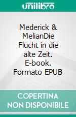 Mederick & MelianDie Flucht in die alte Zeit. E-book. Formato EPUB ebook
