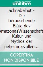 Schnabelhut - Die berauschende Blüte des AmazonasWissenschaft, Kultur und Mythos der geheimnisvollen Pflanze. E-book. Formato EPUB ebook
