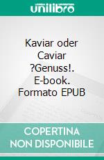 Kaviar oder Caviar ?Genuss!. E-book. Formato EPUB ebook