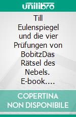 Till Eulenspiegel und die vier Prüfungen von BobitzDas Rätsel des Nebels. E-book. Formato EPUB ebook
