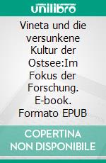 Vineta und die versunkene Kultur der Ostsee:Im Fokus der Forschung. E-book. Formato EPUB ebook