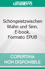 Schöngeistzwischen Wahn und Sinn. E-book. Formato EPUB ebook