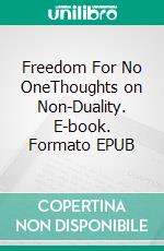 Freedom For No OneThoughts on Non-Duality. E-book. Formato EPUB ebook