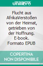Flucht aus AfrikaVerstoßen von der Heimat, getrieben von der Hoffnung. E-book. Formato EPUB ebook
