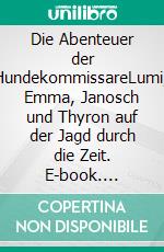 Die Abenteuer der HundekommissareLumi, Emma, Janosch und Thyron auf der Jagd durch die Zeit. E-book. Formato EPUB ebook