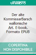 Der alte KommissarBarsch wallonische Art. E-book. Formato EPUB ebook