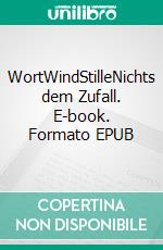 WortWindStilleNichts dem Zufall. E-book. Formato EPUB ebook