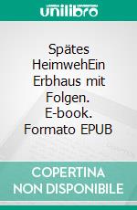 Spätes HeimwehEin Erbhaus mit Folgen. E-book. Formato EPUB ebook