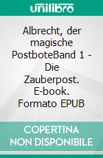 Albrecht, der magische PostboteBand 1 - Die Zauberpost. E-book. Formato EPUB ebook