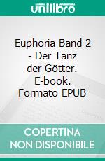 Euphoria Band 2 - Der Tanz der Götter. E-book. Formato EPUB ebook