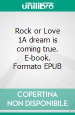 Rock or Love 1A dream is coming true. E-book. Formato EPUB ebook