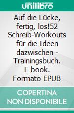 Auf die Lücke, fertig, los!52 Schreib-Workouts für die Ideen dazwischen - Trainingsbuch. E-book. Formato EPUB ebook