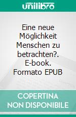 Eine neue Möglichkeit Menschen zu betrachten?. E-book. Formato EPUB ebook
