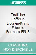 Tödlicher CaffèEin Ligurien-Krimi. E-book. Formato EPUB ebook