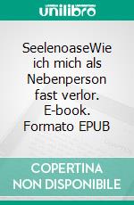 SeelenoaseWie ich mich als Nebenperson fast verlor. E-book. Formato EPUB ebook