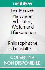 Der Mensch MarcoVon Schichten, Wellen und Bifurkationen - Philosophische Lebenshilfe. E-book. Formato EPUB ebook