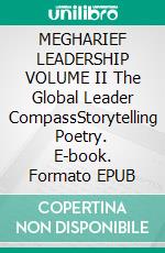 MEGHARIEF LEADERSHIP VOLUME II The Global Leader CompassStorytelling Poetry. E-book. Formato EPUB ebook