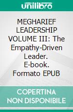 MEGHARIEF LEADERSHIP VOLUME III: The Empathy-Driven Leader. E-book. Formato EPUB ebook