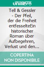 Tell & Gessler - Der Pfeil, der die Freiheit entfesselteEin historischer Roman über Aufbegehren, Verlust und den Schwur von Bürglen. E-book. Formato EPUB ebook