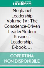 Megharief Leadership Volume IV: The Conscience-Driven LeaderModern Business Leadership. E-book. Formato EPUB ebook