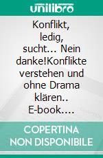 Konflikt, ledig, sucht... Nein danke!Konflikte verstehen und ohne Drama klären.. E-book. Formato EPUB ebook