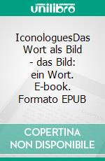 IconologuesDas Wort als Bild - das Bild: ein Wort. E-book. Formato EPUB ebook