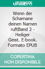 Wenn der Schamane deinen Namen ruftBand 3 - Heiliger Geist. E-book. Formato EPUB ebook