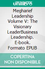 Megharief Leadership Volume V: The Visionary LeaderBusiness Leadership. E-book. Formato EPUB ebook