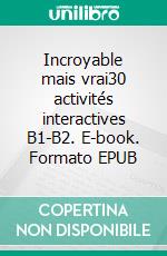 Incroyable mais vrai30 activités interactives B1-B2. E-book. Formato EPUB ebook