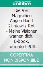 Die Vier Magischen Augen Band 2Untawi / Rot - Meine Visionen warnen dich. E-book. Formato EPUB ebook