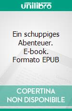 Ein schuppiges Abenteuer. E-book. Formato EPUB ebook