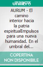 AURUM - El camino interior hacia la patria espiritualImpulsos para una nueva humanidad. En el umbral del despertar.. E-book. Formato EPUB ebook