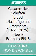 Gesammelte Schriften ErgBd 5Nachträge und Fragmente (1972 - 2025). E-book. Formato EPUB ebook