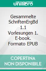 Gesammelte SchriftenErgBd 1.1 Vorlesungen 1. E-book. Formato EPUB ebook